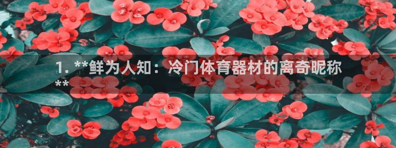 极悦平台注册和登录页面：1. **鲜为人知：冷门体育