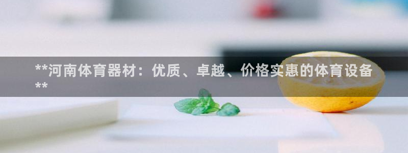 极悦平台非7O777：**河南体育器材：优质、卓越、