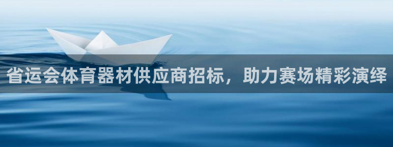极悦平台用户评价怎么样：省运会体育器材供应商招标，助