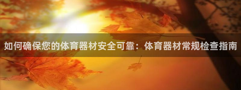 极悦平台使用注意事项是什么：如何确保您的体育器材安全
