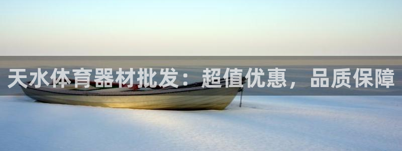 极悦平台决7O777：天水体育器材批发：超值优惠，品