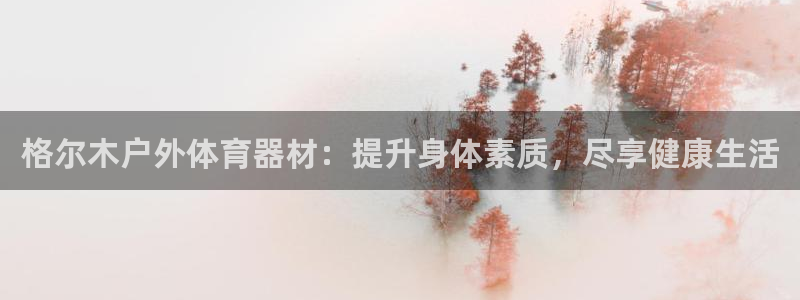 极悦官网旗舰店是正品吗：格尔木户外体育器材：提升身体