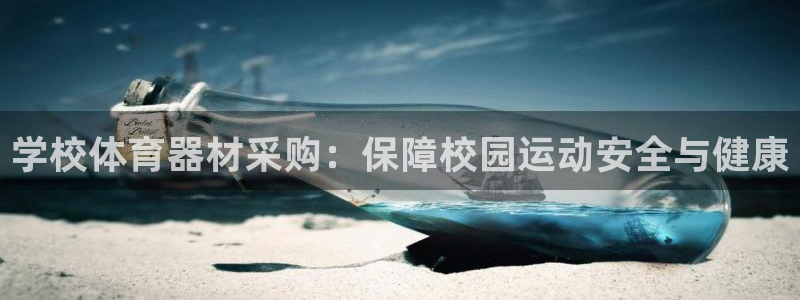 极悦官网首页登录入口下载：学校体育器材采购：保障校园