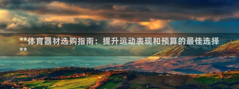 极悦平台城7O777：**体育器材选购指南：提升运动