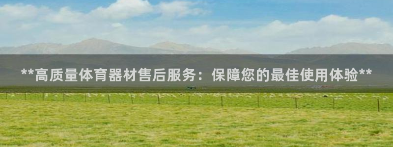 极悦平台注册用户名验证：**高质量体育器材售后服务：
