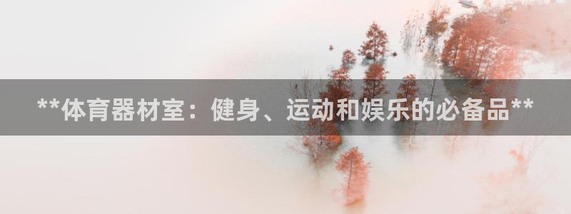 极悦平台登录最新版本更新内容：**体育器材室：健身、