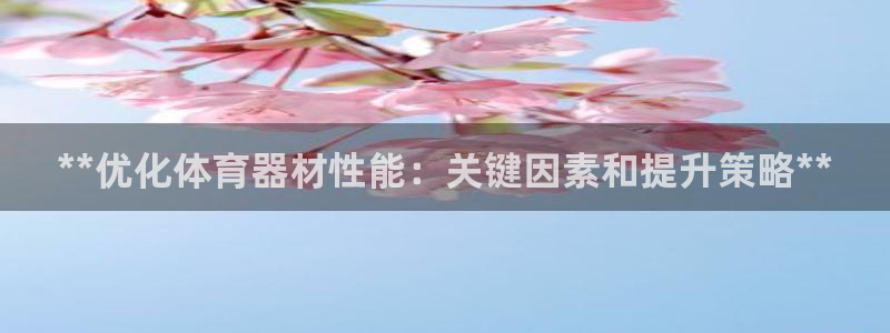 极悦平台平台注册方法与步骤：**优化体育器材性能：关