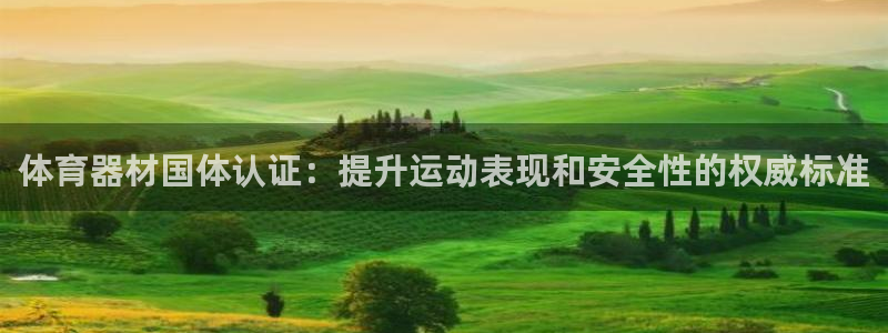 极悦娱乐代理人是谁啊：体育器材国体认证：提升运动表现