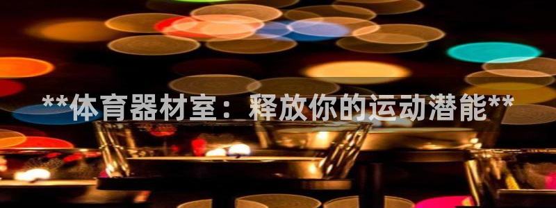 极悦娱乐官方网站入口：**体育器材室：释放你的运动潜