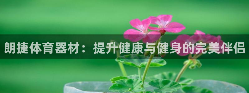 极悦官网注册最新版本更新内容：朗捷体育器材：提升健康