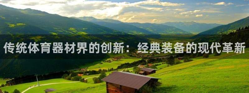 极悦平台安全吗可信吗：传统体育器材界的创新：经典装备