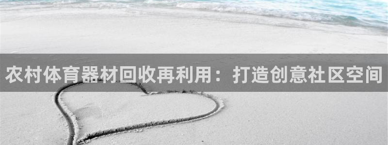 极悦娱乐官网入口：农村体育器材回收再利用：打造创意社