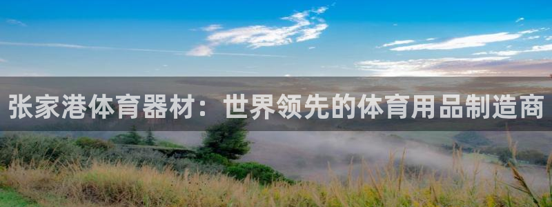 极悦娱乐最新版本更新内容分享：张家港体育器材：世界领先的体育