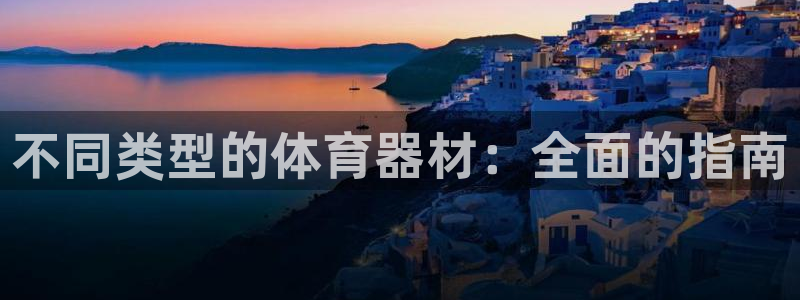 极悦生活家是什么平台的软件：不同类型的体育器材：全面