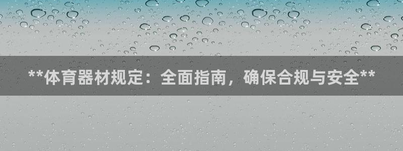 极悦娱乐：**体育器材规定：全面指南，确保合规与安全