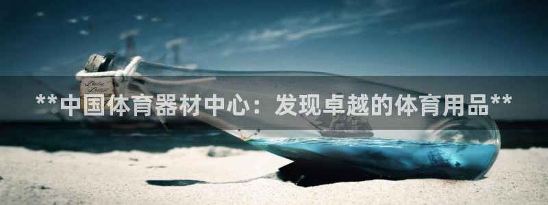 极悦平台注册流程详解图片：**中国体育器材中心：发现