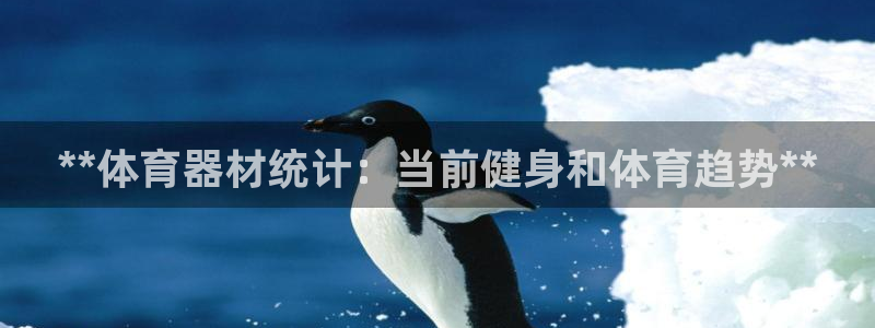 极悦平台代理：**体育器材统计：当前健身和体育趋势**