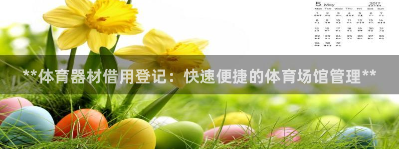 极悦娱乐成7O777：**体育器材借用登记：快速便捷的体育场