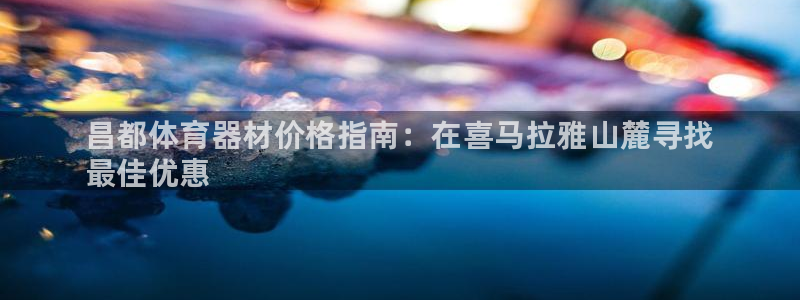 极悦平台客服投诉电话是多少号：昌都体育器材价格指南：