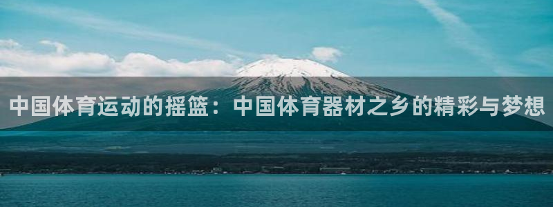 极悦娱乐的背景和历史背景:中国体育运动的摇篮:中国体育器材之