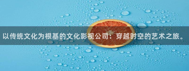 悟空快看视频：以传统文化为根基的文化影视公司：穿越时空的艺术之旅。